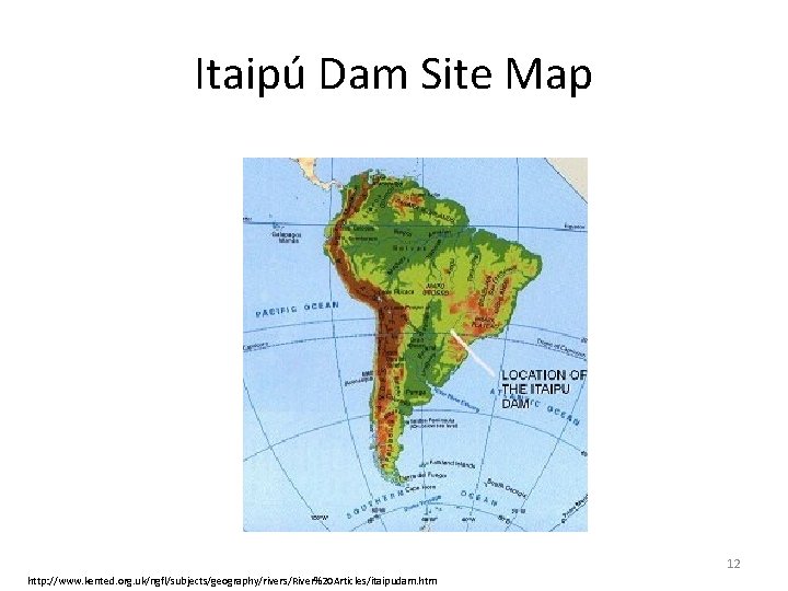 Itaipú Dam Site Map 12 http: //www. kented. org. uk/ngfl/subjects/geography/rivers/River%20 Articles/itaipudam. htm 