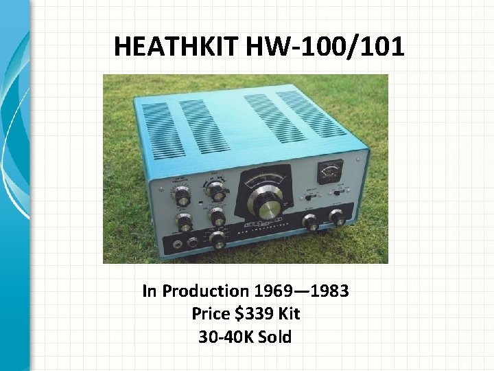 HEATHKIT HW-100/101 In Production 1969— 1983 Price $339 Kit 30 -40 K Sold 