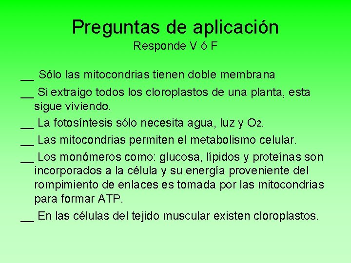 Preguntas de aplicación Responde V ó F __ Sólo las mitocondrias tienen doble membrana