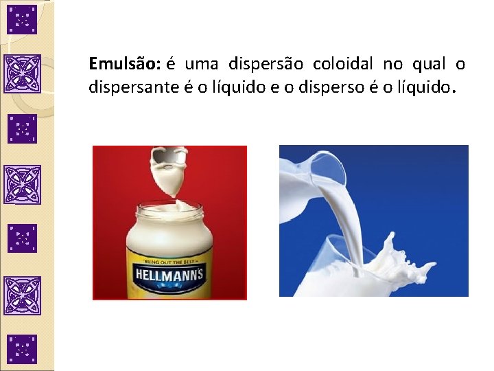 Emulsão: é uma dispersão coloidal no qual o dispersante é o líquido e o