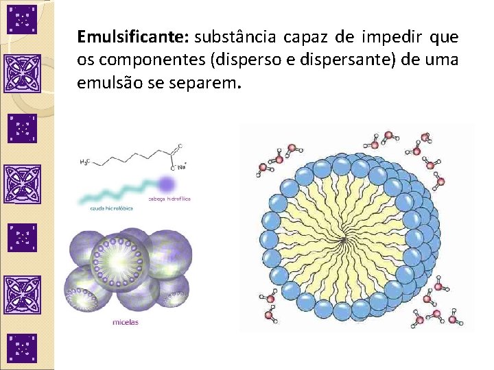 Emulsificante: substância capaz de impedir que os componentes (disperso e dispersante) de uma emulsão