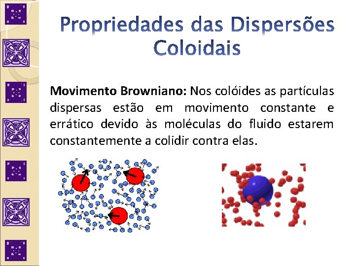 Movimento Browniano: Nos colóides as partículas dispersas estão em movimento constante e errático devido