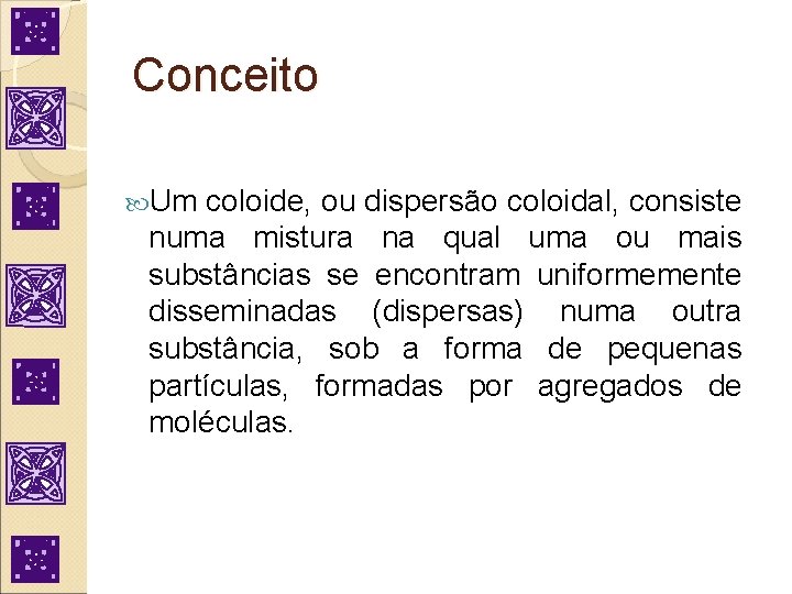 Conceito Um coloide, ou dispersão coloidal, consiste numa mistura na qual uma ou mais