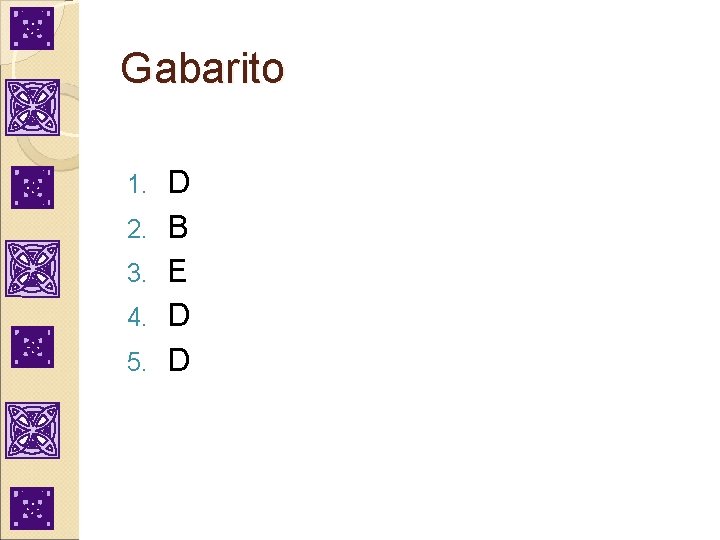 Gabarito 1. 2. 3. 4. 5. D B E D D 