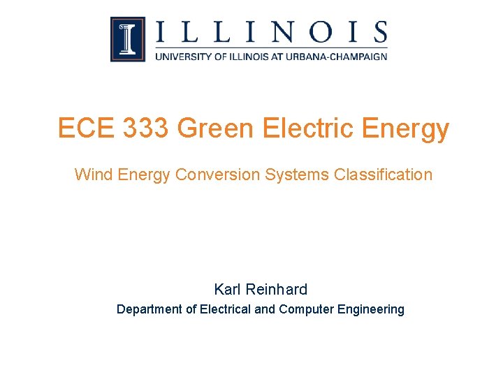 ECE 333 Green Electric Energy Wind Energy Conversion Systems Classification Karl Reinhard Department of