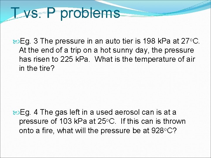 T vs. P problems Eg. 3 The pressure in an auto tier is 198