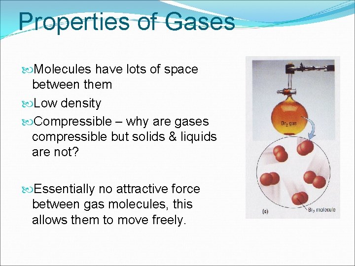 Properties of Gases Molecules have lots of space between them Low density Compressible –