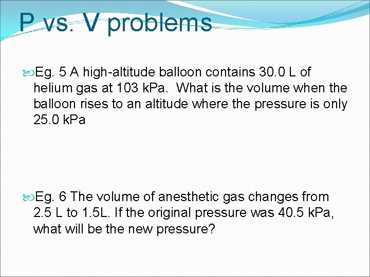 P vs. V problems Eg. 5 A high-altitude balloon contains 30. 0 L of