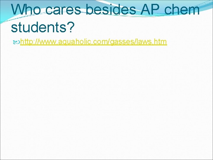 Who cares besides AP chem students? http: //www. aquaholic. com/gasses/laws. htm 