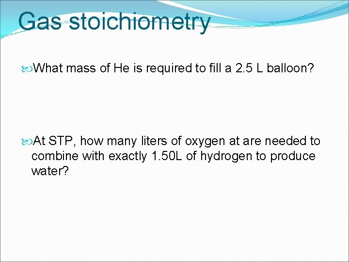 Gas stoichiometry What mass of He is required to fill a 2. 5 L