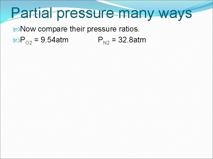 Partial pressure many ways Now compare their pressure ratios. PO 2 = 9. 54