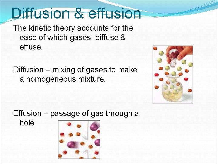 Diffusion & effusion The kinetic theory accounts for the ease of which gases diffuse