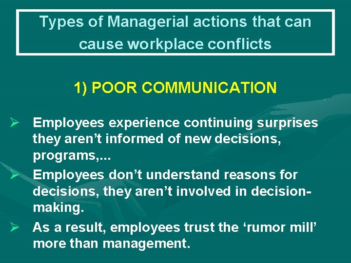 Types of Managerial actions that can cause workplace conflicts 1) POOR COMMUNICATION Ø Employees