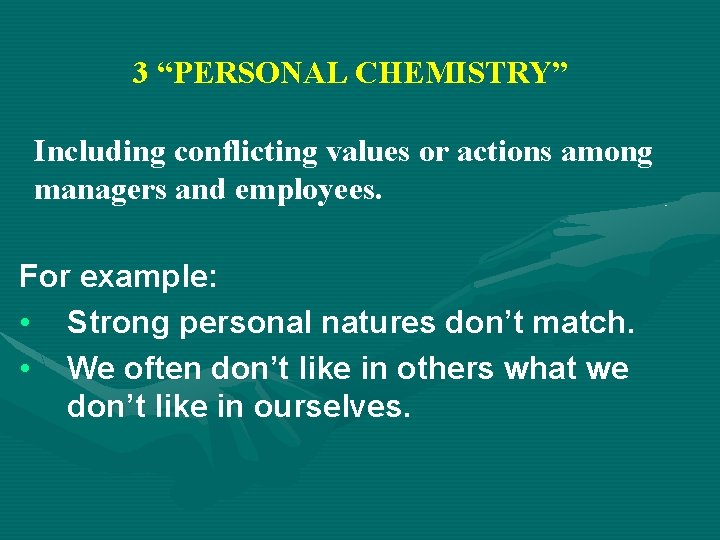 3 “PERSONAL CHEMISTRY” Including conflicting values or actions among managers and employees. For example: