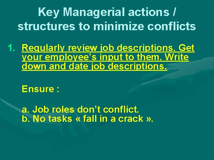 Key Managerial actions / structures to minimize conflicts 1. Regularly review job descriptions. Get