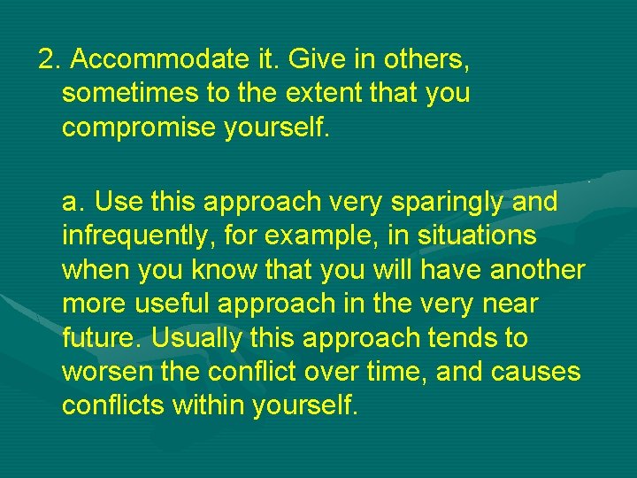 2. Accommodate it. Give in others, sometimes to the extent that you compromise yourself.