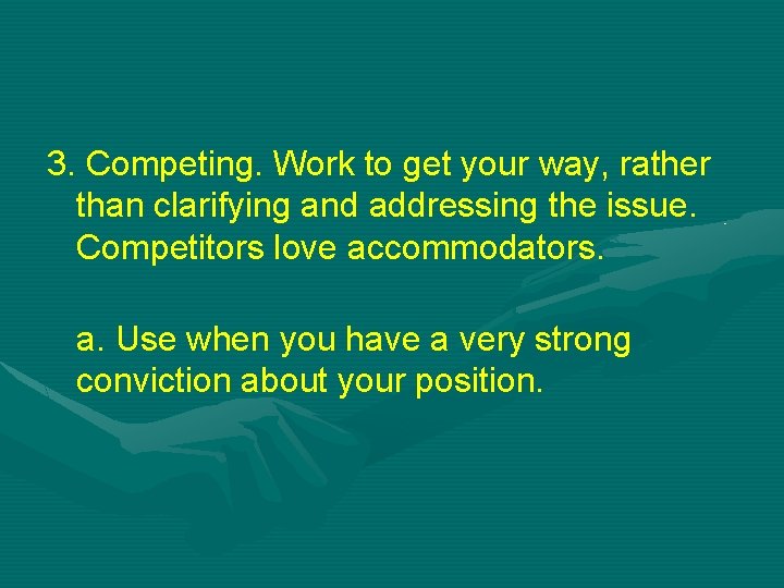 3. Competing. Work to get your way, rather than clarifying and addressing the issue.