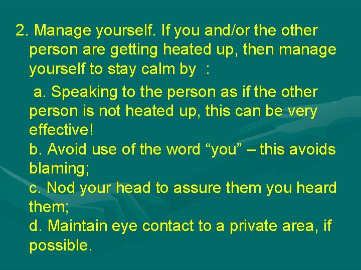 2. Manage yourself. If you and/or the other person are getting heated up, then