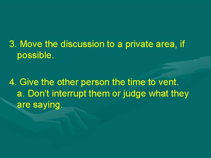 3. Move the discussion to a private area, if possible. 4. Give the other