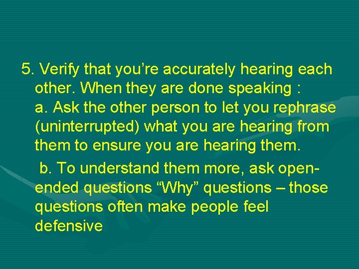 5. Verify that you’re accurately hearing each other. When they are done speaking :
