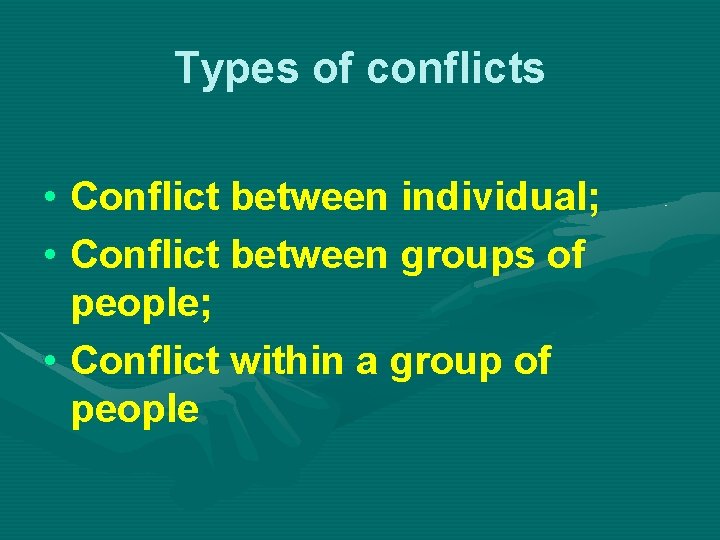 Types of conflicts • Conflict between individual; • Conflict between groups of people; •