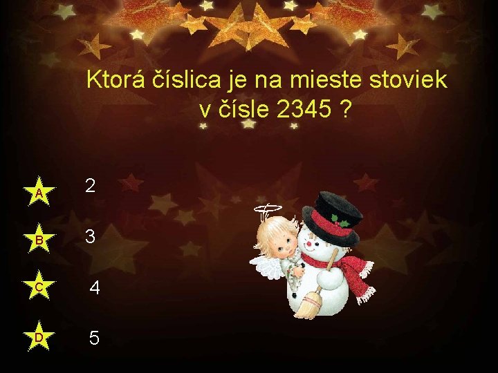 Ktorá číslica je na mieste stoviek v čísle 2345 ? A 2 B 3