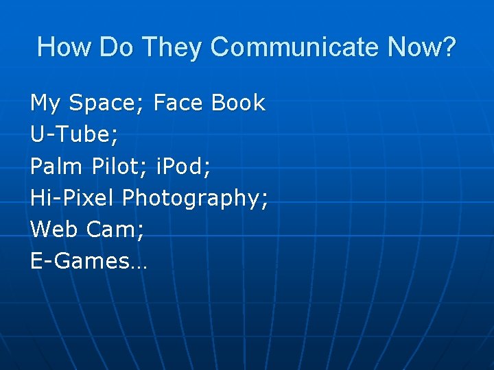 How Do They Communicate Now? My Space; Face Book U-Tube; Palm Pilot; i. Pod;
