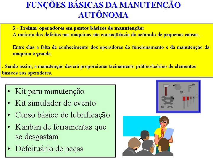 FUNÇÕES BÁSICAS DA MANUTENÇÃO AUTÔNOMA 3 - Treinar operadores em pontos básicos de manutenção: