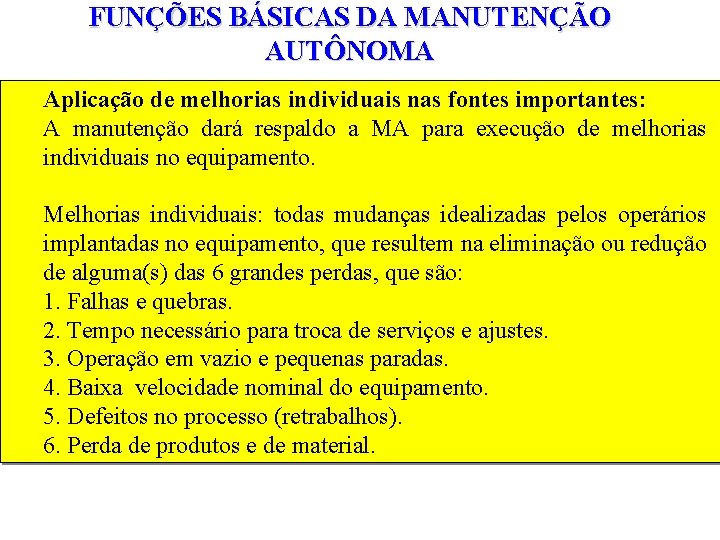 FUNÇÕES BÁSICAS DA MANUTENÇÃO AUTÔNOMA Aplicação de melhorias individuais nas fontes importantes: A manutenção