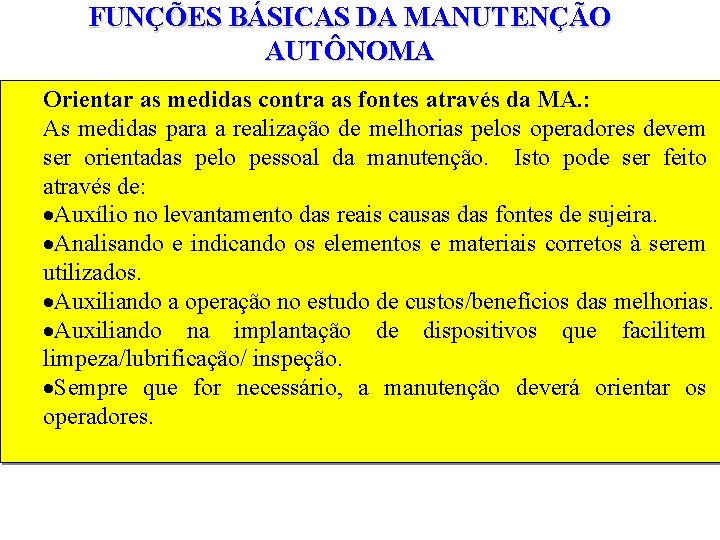 FUNÇÕES BÁSICAS DA MANUTENÇÃO AUTÔNOMA Orientar as medidas contra as fontes através da MA.