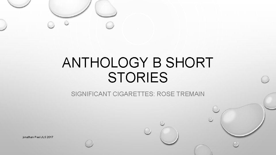ANTHOLOGY B SHORT STORIES SIGNIFICANT CIGARETTES: ROSE TREMAIN jonathan Peel JLS 2017 