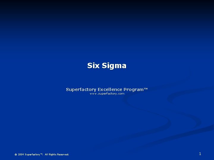 Six Sigma Superfactory Excellence Program™ www. superfactory. com © 2004 Superfactory™. All Rights Reserved.