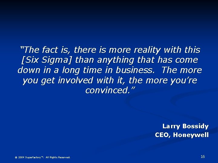 “The fact is, there is more reality with this [Six Sigma] than anything that