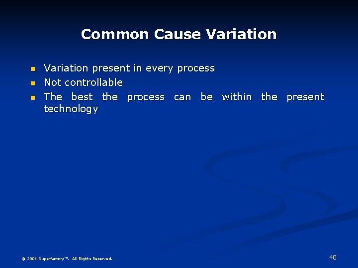 Common Cause Variation present in every process Not controllable The best the process can