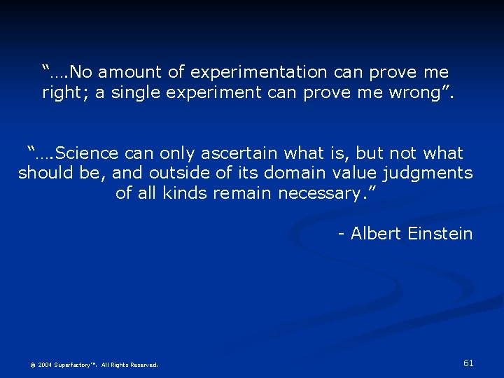 “…. No amount of experimentation can prove me right; a single experiment can prove