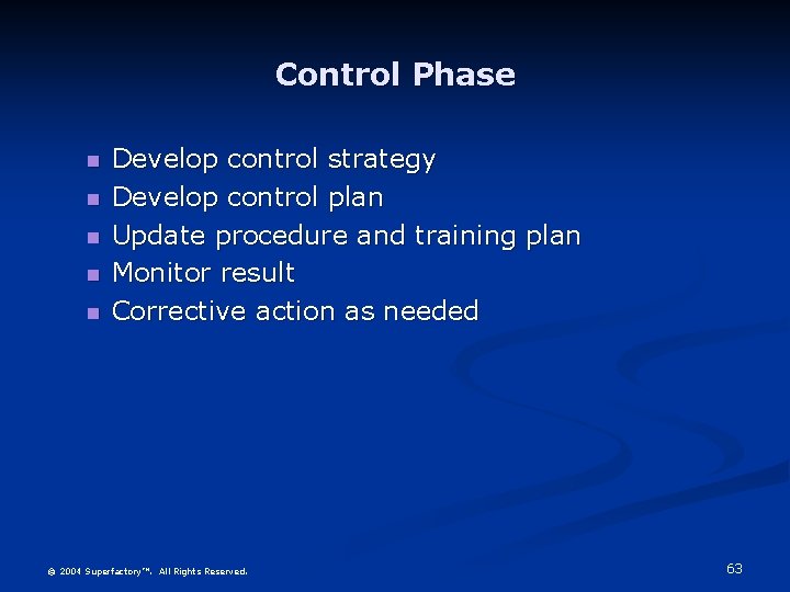 Control Phase Develop control strategy Develop control plan Update procedure and training plan Monitor