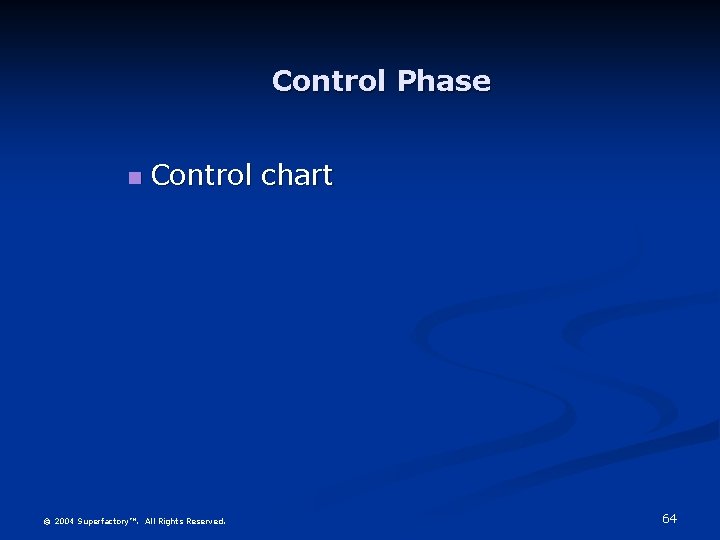 Control Phase Control chart © 2004 Superfactory™. All Rights Reserved. 64 