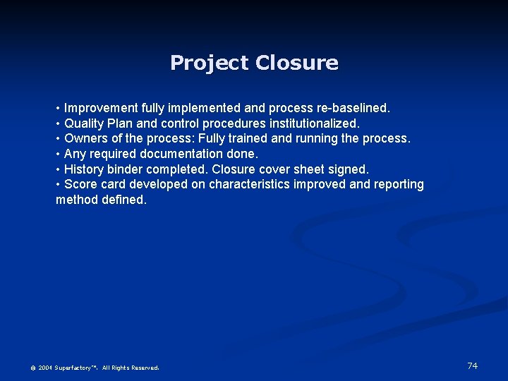 Project Closure • Improvement fully implemented and process re-baselined. • Quality Plan and control