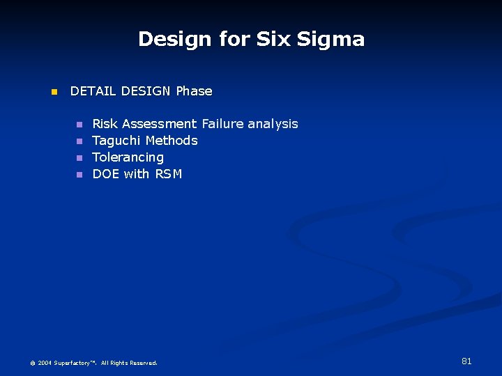 Design for Six Sigma DETAIL DESIGN Phase Risk Assessment Failure analysis Taguchi Methods Tolerancing