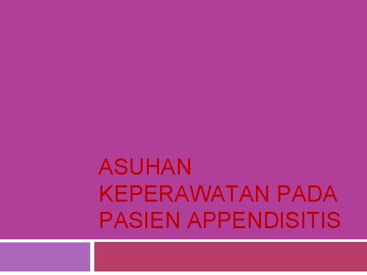 ASUHAN KEPERAWATAN PADA PASIEN APPENDISITIS ASUHAN KEPERAWATAN PADA PASIEN APPENDISITIS