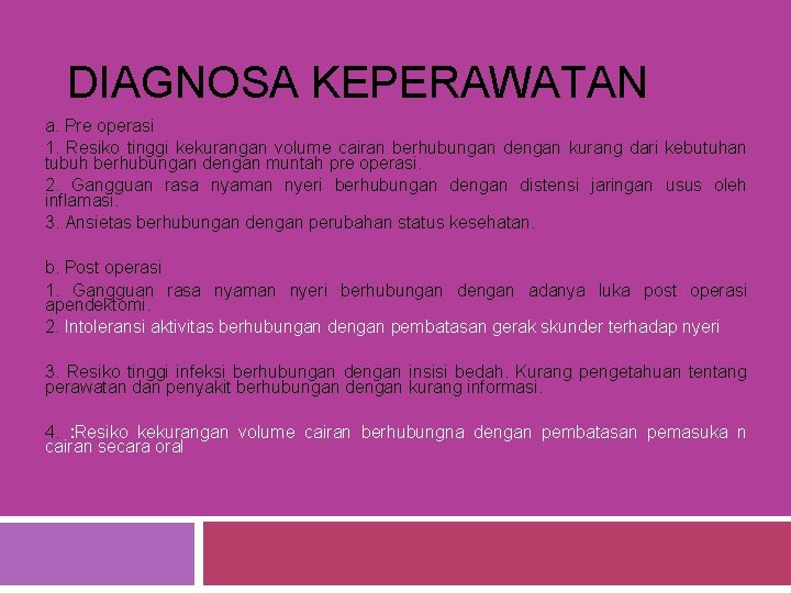 DIAGNOSA KEPERAWATAN a. Pre operasi 1. Resiko tinggi kekurangan volume cairan berhubungan dengan kurang DIAGNOSA KEPERAWATAN a. Pre operasi 1. Resiko tinggi kekurangan volume cairan berhubungan dengan kurang