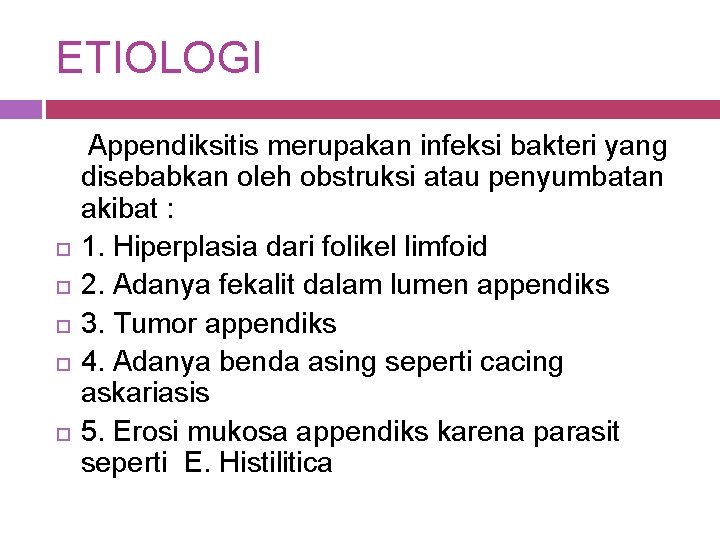 ETIOLOGI Appendiksitis merupakan infeksi bakteri yang disebabkan oleh obstruksi atau penyumbatan akibat : 1. ETIOLOGI Appendiksitis merupakan infeksi bakteri yang disebabkan oleh obstruksi atau penyumbatan akibat : 1.