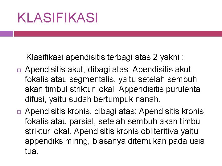 KLASIFIKASI Klasifikasi apendisitis terbagi atas 2 yakni : Apendisitis akut, dibagi atas: Apendisitis akut KLASIFIKASI Klasifikasi apendisitis terbagi atas 2 yakni : Apendisitis akut, dibagi atas: Apendisitis akut