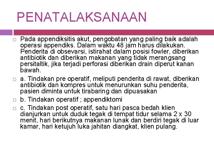 PENATALAKSANAAN Pada appendiksitis akut, pengobatan yang paling baik adalah operasi appendiks. Dalam waktu 48 PENATALAKSANAAN Pada appendiksitis akut, pengobatan yang paling baik adalah operasi appendiks. Dalam waktu 48