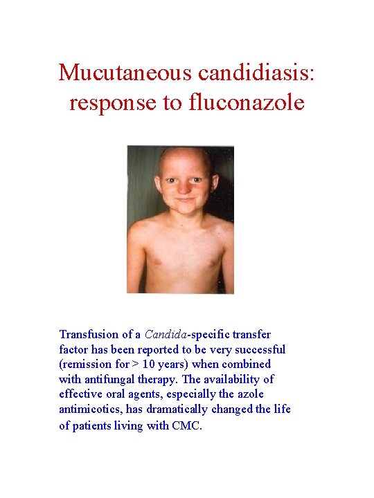 Mucutaneous candidiasis: response to fluconazole Transfusion of a Candida-specific transfer factor has been reported