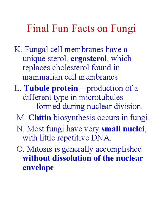 Final Fun Facts on Fungi K. Fungal cell membranes have a unique sterol, ergosterol,