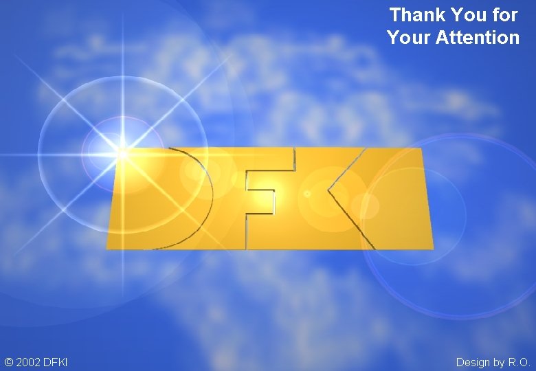 Thank You for Your Attention © 2002 DFKI Design by R. O. 