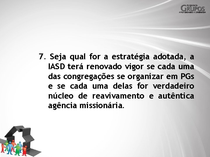 7. Seja qual for a estratégia adotada, a IASD terá renovado vigor se cada