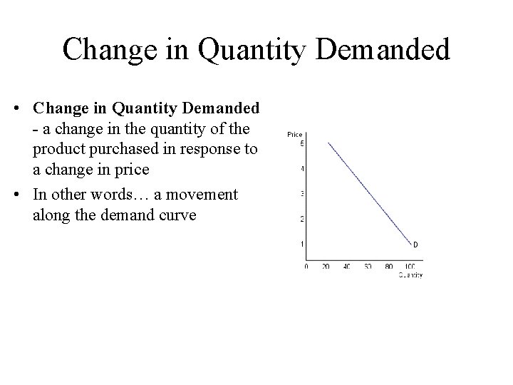 Change in Quantity Demanded • Change in Quantity Demanded - a change in the