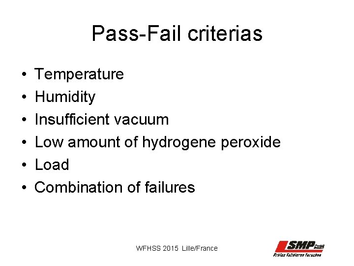 Pass-Fail criterias • • • Temperature Humidity Insufficient vacuum Low amount of hydrogene peroxide